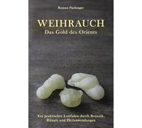 Weihrauch - das Gold des Orients: Ein praktischer Leitfaden durch Botanik, Rituale und Heilanwendungen eines jahrtausendealten Schatzes.