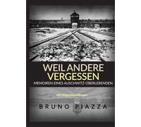 Weil andere vergessen. Memoiren eines Auschwitz-Überlebenden
