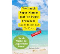 Weil auch Super-Mamas mal 'ne Pause brauchen - Sechs Inseln für Dich.: Oasen für mehr Ruhe, Lebensfreude und Selbstfürsorge für DICH als Mutter!