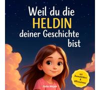Weil du die Heldin deiner Geschichte bist: kraftvolle Geschichten über Mut, Selbstvertrauen und innere Stärke inkl. Affirmationen und Ausmalbilder. Geschenkbuch für Mädchen.