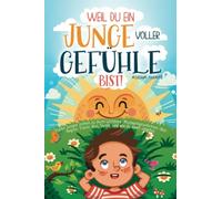 Weil du ein Junge voller Gefühle bist- Starke Jungen stehen zu ihren Gefühlen: Mutmachgeschichten über Ängste, Trauer, Wut, Streit und wie du damit umgehst