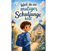 Weil du ein mutiger Schuljunge bist: Liebevolle Mutmachgeschichten über Mut und Selbstvertrauen - das perfekte Geschenk zur Einschulung für Jungen in der 1. Klasse