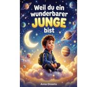 Weil du ein wunderbarer Junge bist: Ein besonderes Kinderbuch über Mut, innere Stärke und Selbstvertrauen für Jungen ab 5 Jahren