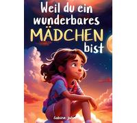 Weil du ein wunderbares Mädchen bist: Ein besonderes Kinderbuch über Mut, innere Stärke und Selbstvertrauen für wundervolle Mädchen, wie auch du eines bist
