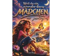 Weil du ein wunderbares Mädchen bist - jeden Tag: Ein Buch voller Mut, Herz und Magischer Momente- ein Kinderbuch über Selbstvertrauen und innere Stärke für Mädchen ab fünf Jahren