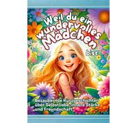 Weil du ein wundervolles Mädchen bist! Perfektes Geschenk für Mädchen ab 6 Jahre: Bezaubernde Kurzgeschichten über Selbstliebe, innere Stärke und Freundschaft | Kinderbuch