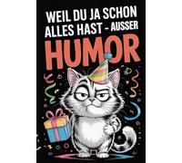 Weil du ja schon alles hast - ausser Humor: Ein sarkastisches Mitmachbuch für Menschen, die sich nichts wünschen.