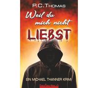 Weil du mich nicht liebst: Ein Michael Thanner Krimi