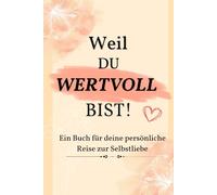 Weil du wertvoll bist! Ein Buch für deine persönliche Reise zur Selbstliebe