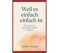 Weil es einfach einfach ist: Wie du lernst das Leben wieder zu spüren