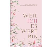 Weil ich es Wert bin: 50 Heilende Sätze für Selbstwert & innere Stärke