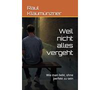 Weil nicht alles vergeht: Wie man liebt, ohne perfekt zu sein