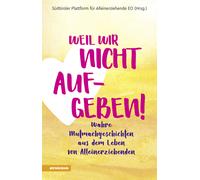 Weil wir nicht aufgeben Wahre Mutmachgeschichten aus dem Leben von Allein...