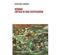 Weimar. Critica di una costituzione. Diritti, politica e filosofia tra individuo e comunità