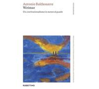Weimar. Un costituzionalismo in mezzo al guado- baldassarre antonio