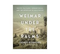 Weimar Under the Palms: Pacific Palisades, German Exiles and the Invention of Hollywood