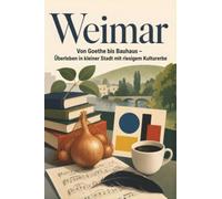 Weimar: Von Goethe bis Bauhaus - Überleben in kleiner Stadt mit riesigem Kulturerbe. Das perfekte Geschenk für Einheimische & Zugezogene