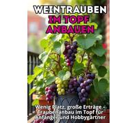 Weintrauben im Topf anbauen: Schritt-für-Schritt-Anleitung zum Anbau von Trauben im Behälter für Anfänger und Amateure. Wenig Platz, große Ernte.