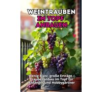 Weintrauben im Topf anbauen: Schritt-für-Schritt-Anleitung zum Anbau von Trauben im Behälter für Anfänger und Amateure. Wenig Platz, große Ernte.