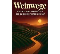 Weinwege: 50 Orte und Weingüter, die du bereist haben musst