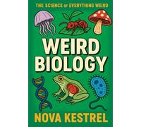 Weird Biology: Discover the freaky, the funky, and the scientifically unbelievable