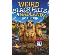 WEIRD BLACK HILLS & BADLANDS: Strange Roads, Giant Faces, Wild West Legends, Underground Wonders, and Bison That Refuse to Move