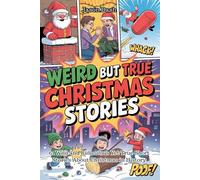 WEIRD BUT TRUE CHRISTMAS STORIES: 61 Wild and Ridiculous Yet True Short Stories About Christmas in History