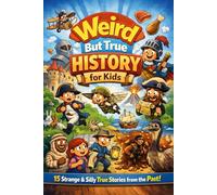 Weird But True History for Kids: 15 Hilarious, Mind-Blowing Stories That Spark Curiosity and Giggles for Ages 6-12 | Learning Books