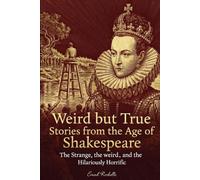 Weird but True Stories from the Age of Shakespeare: Absurdities of Elizabethan England