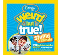 Weird But True: Stupid Criminals: 100 Brainless Baddies Busted, Plus Wacky Facts