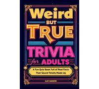 Weird But True Trivia for Adults: A Fun Quiz Book Full of Real Facts That Sound Totally Made Up