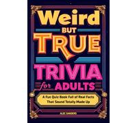 Weird But True Trivia for Adults: A Fun Quiz Book Full of Real Facts That Sound Totally Made Up