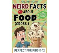 Weird Facts about Food (Gross.): Disgusting (but True!) Food Trivia to Shock Your Friends and Ruin Snack Time