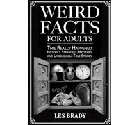 Weird Facts for Adults: This Really Happened - History's Strangest Mysteries and Unbelievable True Stories