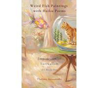 Weird Fish Paintings with Haiku Poems: Impressionist Surrealism - Art Book One