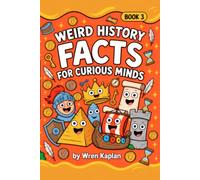 Weird History Facts for Curious Minds: 90 Strange-but-True History Stories About Ancient Civilizations, Odd Rulers, Surprising Inventions, and Famous ... Facts and Quizzes for Curious Kids Ages 7-11