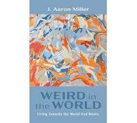 Weird in the World: Living Towards the World God Wants