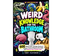 Weird Knowledge for the Bathroom: 500 Weird Facts, Strange Stories & Useless Trivia to Read on the Toilet and Impress Your Friends Later