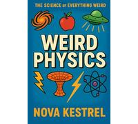 Weird Physics: The universe is strange. This book proves it.: 2
