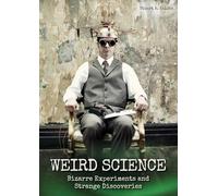 Weird Science: Bizarre Experiments and Strange Discoveries