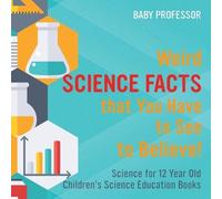 Weird Science Facts that You Have to See to Believe Science for 12 (Tascabile)