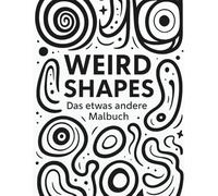 Weird Shapes - Abstraktes Malbuch für Erwachsene, Über 25 organische Muster & Formen zum Ausmalen - Kreatives Anti-Stress Ausmalbuch für Entspannung, Achtsamkeit und Kreativität