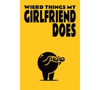 Weird Things My Girlfriend Does Journal: The Perfect Logbook for Documenting your Girlfriends Unusual Moments and Funny Habits