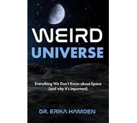 Weird Universe: Everything We Don’t Know About Space and Why It’s Important