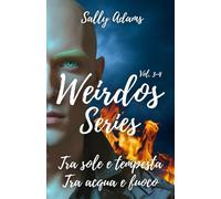 Weirdos serie vol 3-4: Tra sole e tempesta e Tra acqua e fuoco in un volume unico. (frenemies to lovers/friends to lovers, spicy romance, found family)