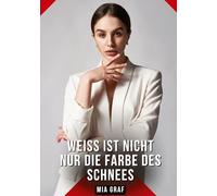 Weiß ist nicht nur die Farbe des Schnees: Erotische Kurzgeschichten für Sie und Ihn: Sammelband expliziter, unzensierter Lust, ab 18: 536