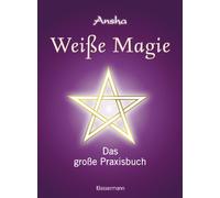 Weiße Magie: Das große Praxisbuch. Die eigenen magischen Kräfte wecken und im Alltag nutzen.