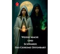 Weiße Magie und Schwarze Das Geheime offenbart