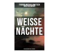 Weiße Nächte: Aus den Memoiren eines Träumers: Eine Petersburger Novelle über Einsamkeit, unerfüllte Liebe und romantische Sehnsucht