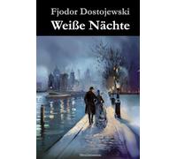 Weiße Nächte: Ein empfindsamer Roman (Aus den Erinnerungen eines Träumers)